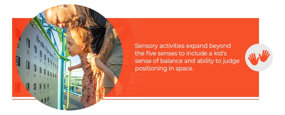 Sensory activities expand beyond the five senses to include a kid's sense of balance and ability to judge positioning in space.