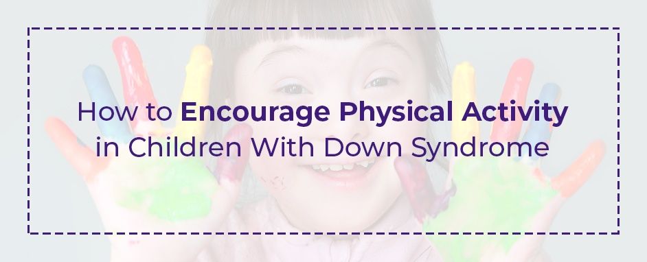 How to Encourage Physical Activity In Children With Down Syndrome