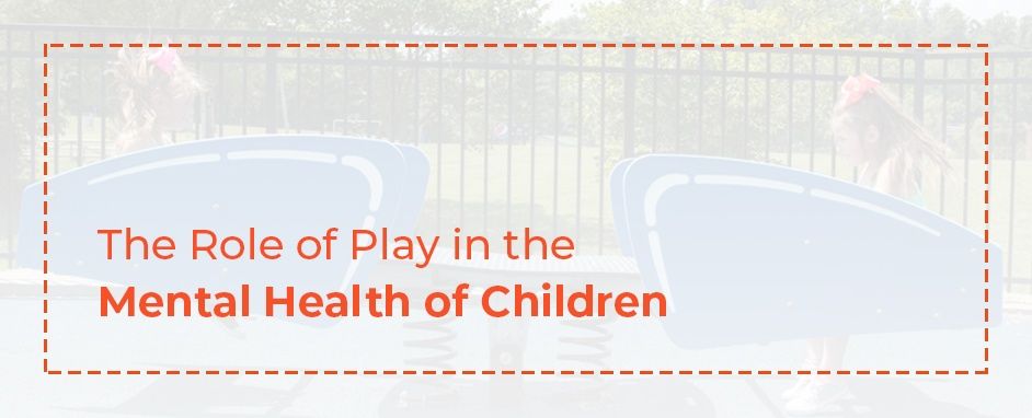 The Role of Play in the Mental Health of Children