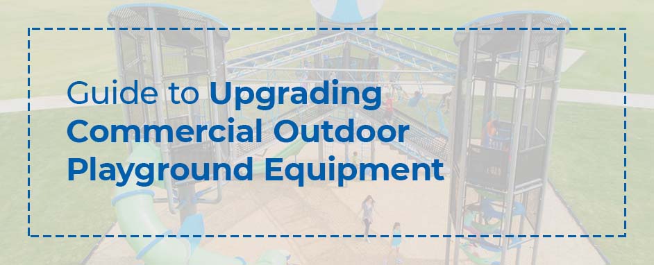 Guide to Upgrading Commercial Outdoor Playground Equipment