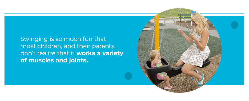 Swinging is so much fun that most children, and their parents, don't realize that it works a variety of muscles and joints.